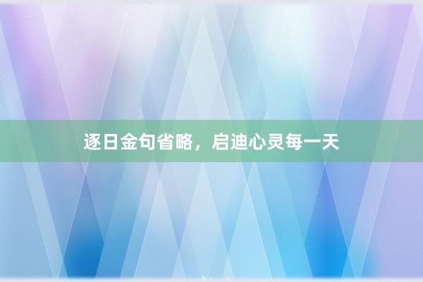 逐日金句省略，启迪心灵每一天